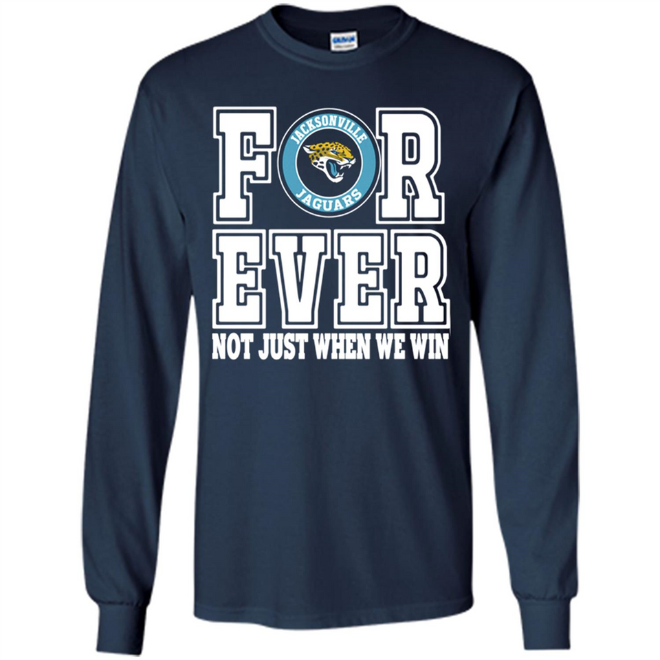 Jacksonville Jaguars Forever For ever not just when we win - Long Sleeve T-Shirt