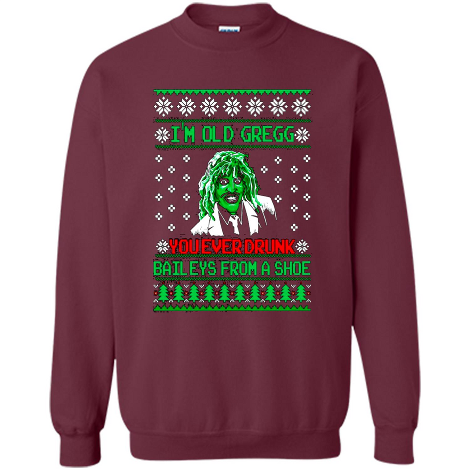 I'm old Gregg you ever drunk baileys from a shoe Christmas sweater PINGPONG