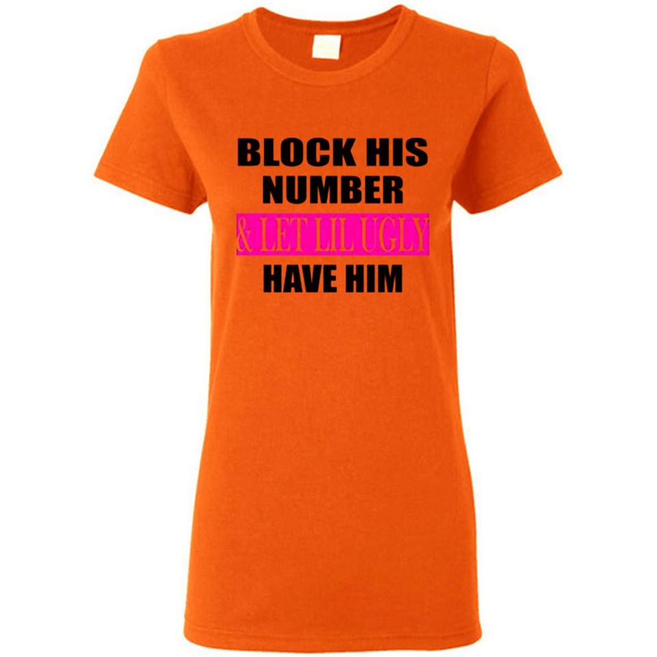 Block his number & let lil ugly have him - Ladies Short-Sleeve