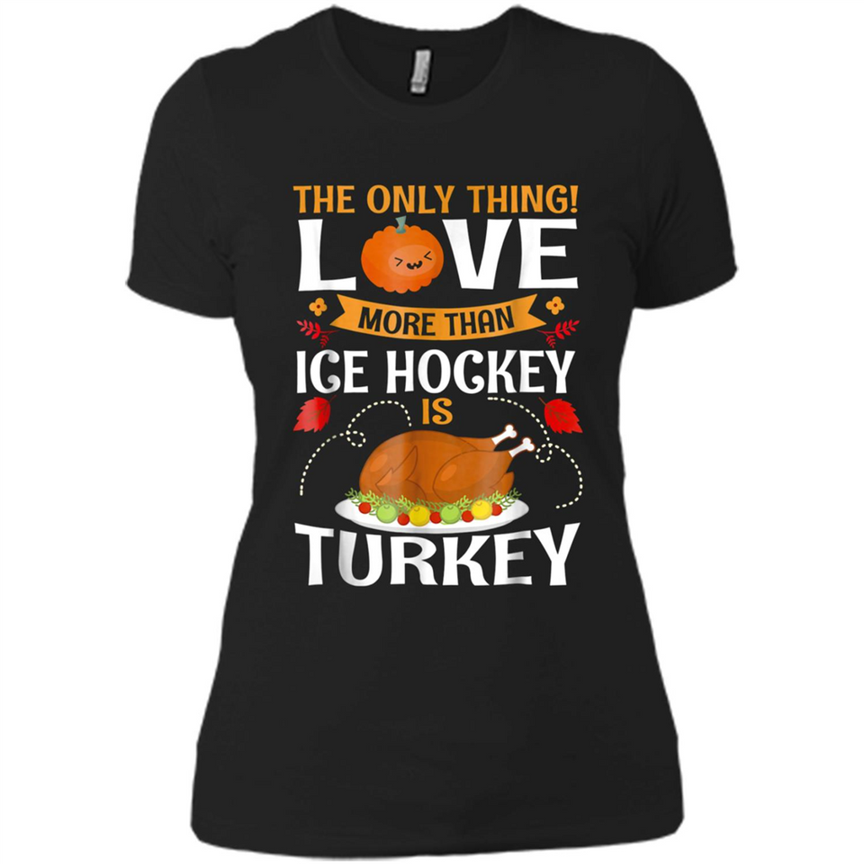The Only Thing I Love More Than Ice Hockey Is Turkey - Ladies' Boyfriend T-Shirt