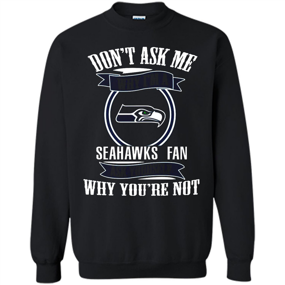 Don't Ask Me Why I'm A Seattle Seahawks Fan Ask Yourself