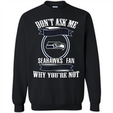 Don't Ask Me Why I'm A Seattle Seahawks Fan Ask Yourself