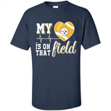 Pittsburgh Steelers Football My Heart is on that Field - Shirt