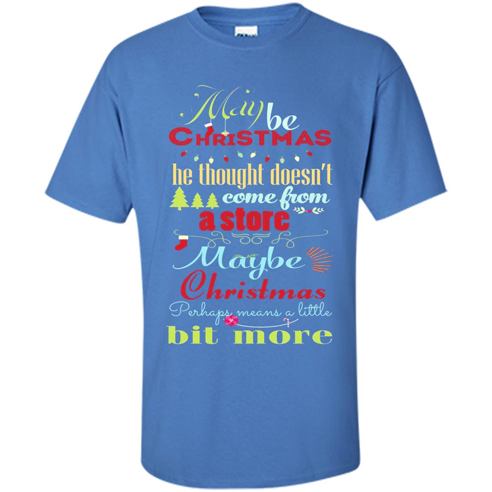 Maybe Christmas Doesn't Come From Store Christmas Means - Shirt
