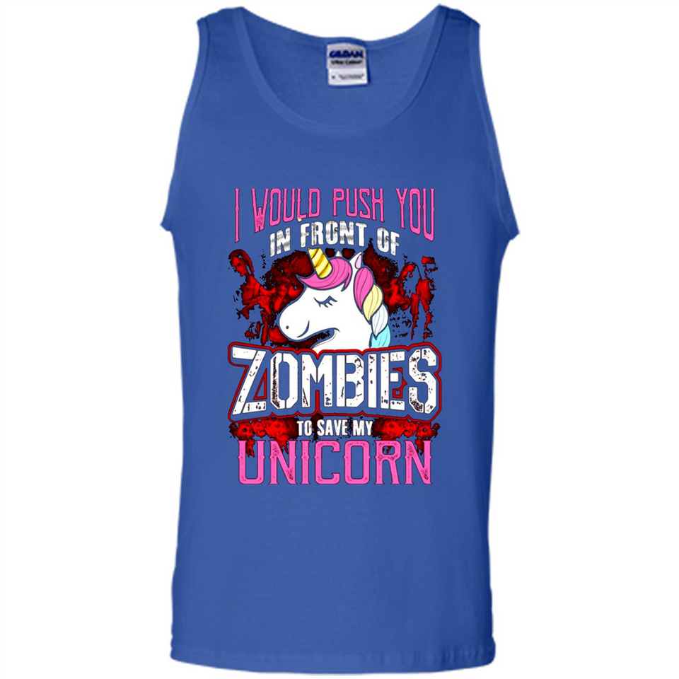 I Would Push You In Front Of Zombies To Save My Unicorn