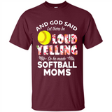 God Said let There Be Loud Yelling So He Made Softball Moms - Shirt