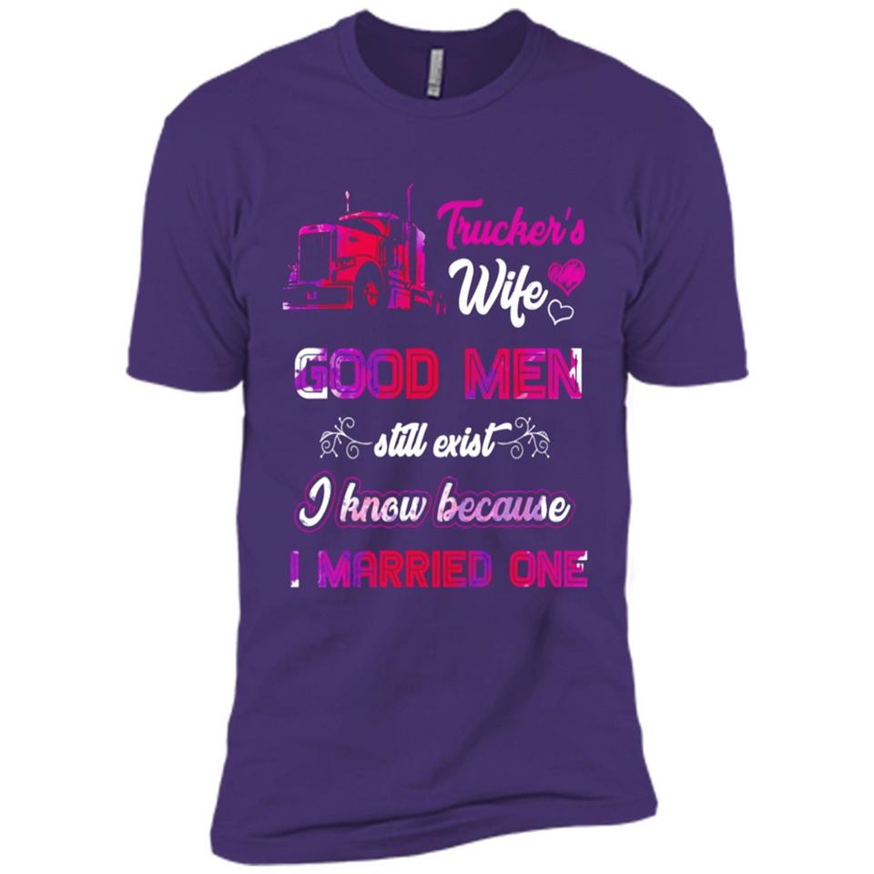 Trucker’s Wife Good Men Still Exist I Know Because I Married One - Premium Short Sleeve T-Shirt