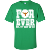 Texas Longhorns Forever For ever not just when we win - Shirt