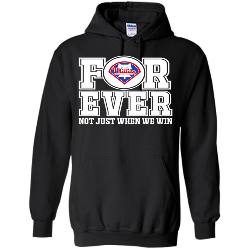 Philadelphia Phillies Forever For ever not just when we win - Hoodie