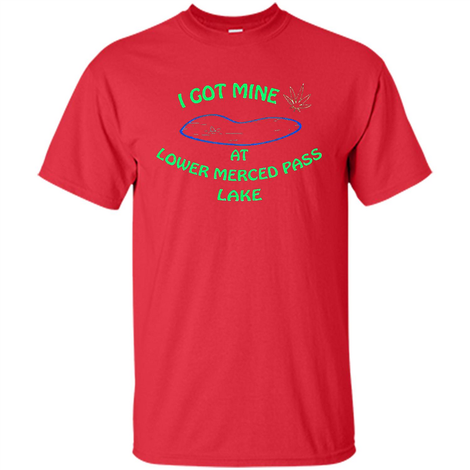 I Got Mine At Lower Merced Pass Lake - Shirt