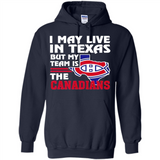 I May Live In Texas But My Team Is The Canadians - Hoodie