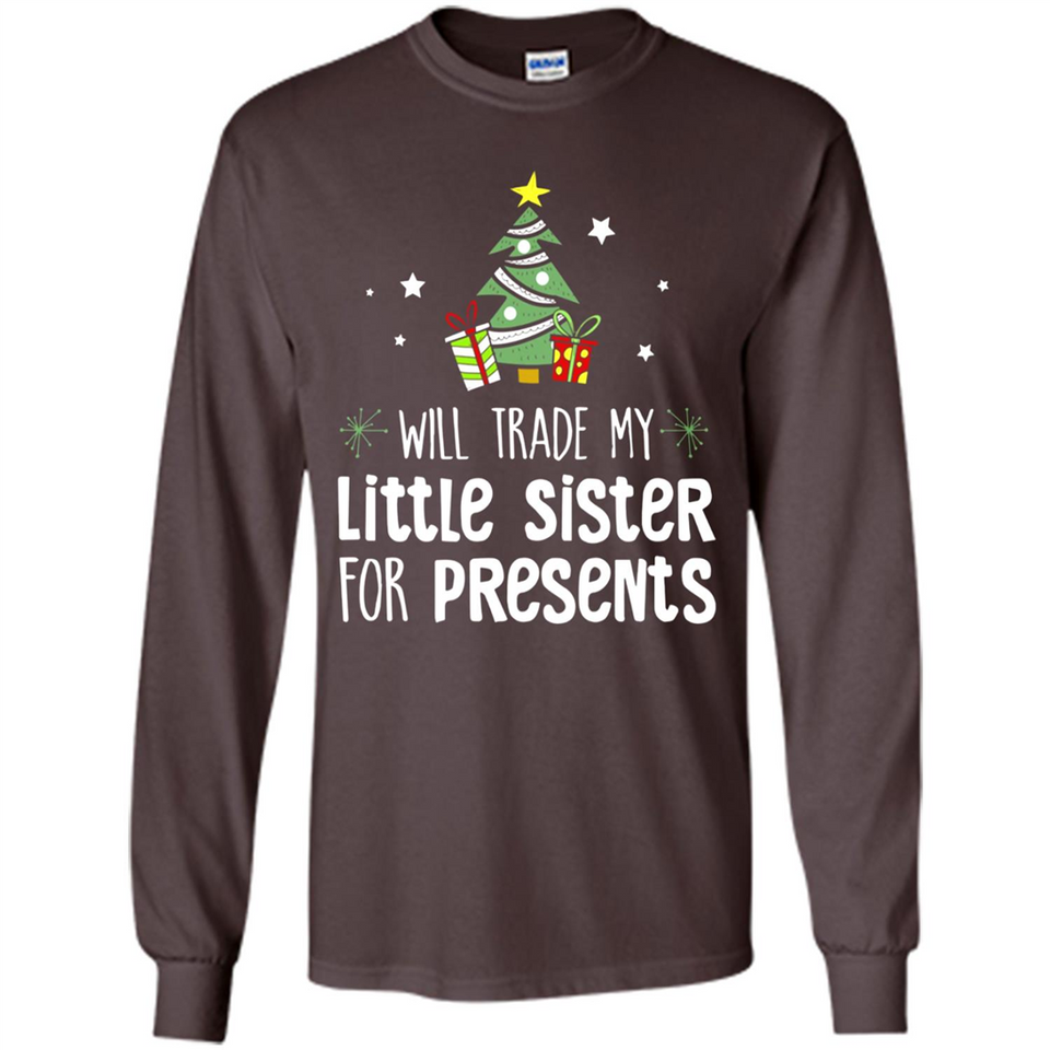 Will Trade My Little Sister For Presents Christmas - Long Sleeve T-Shirt