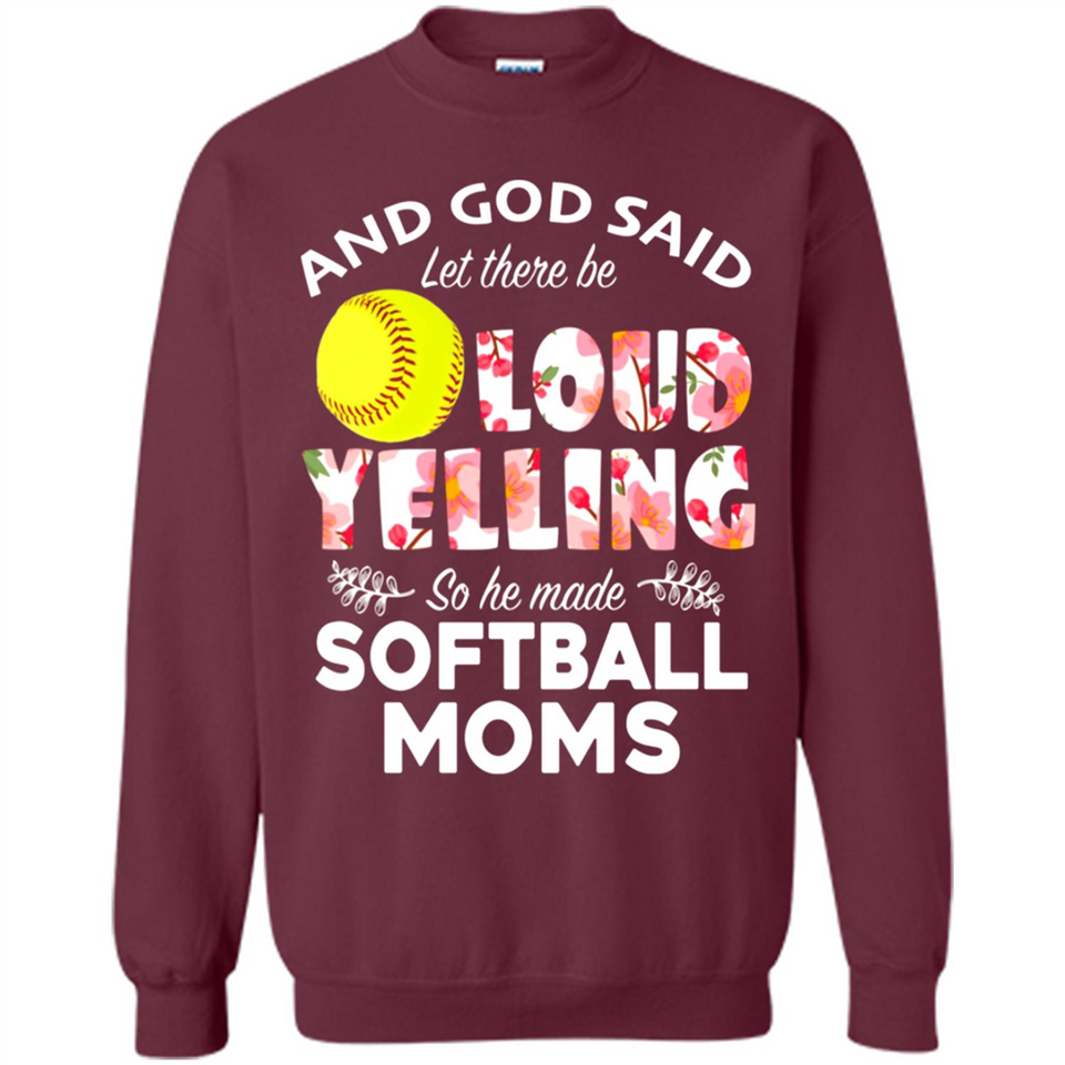 God Said let There Be Loud Yelling So He Made Softball Moms - Sweatshirt