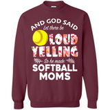 God Said let There Be Loud Yelling So He Made Softball Moms - Sweatshirt