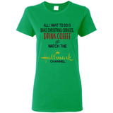 All I Want To Do Is Bake Christmas Cookies Drink Coffee And Watch The Hallmark Channel - Ladies Short-Sleeve
