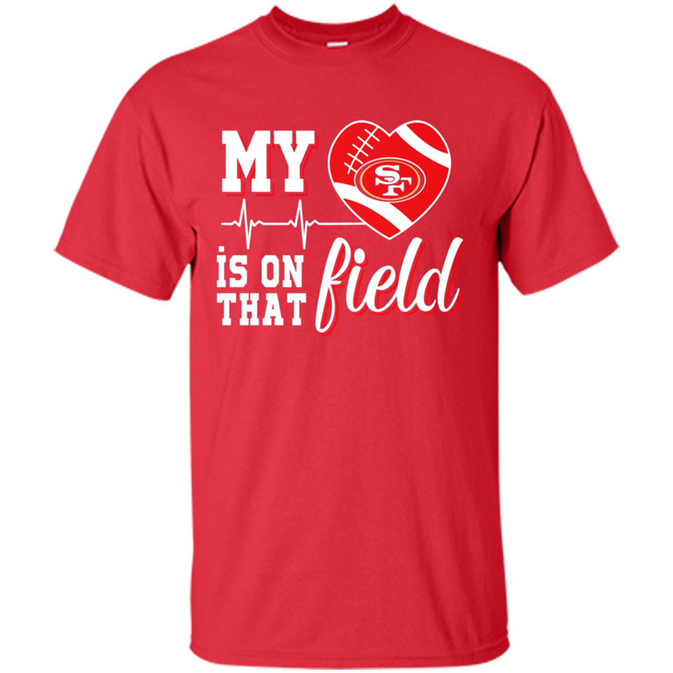 San Francisco 49ers Football My Heart is on that Field - Shirt