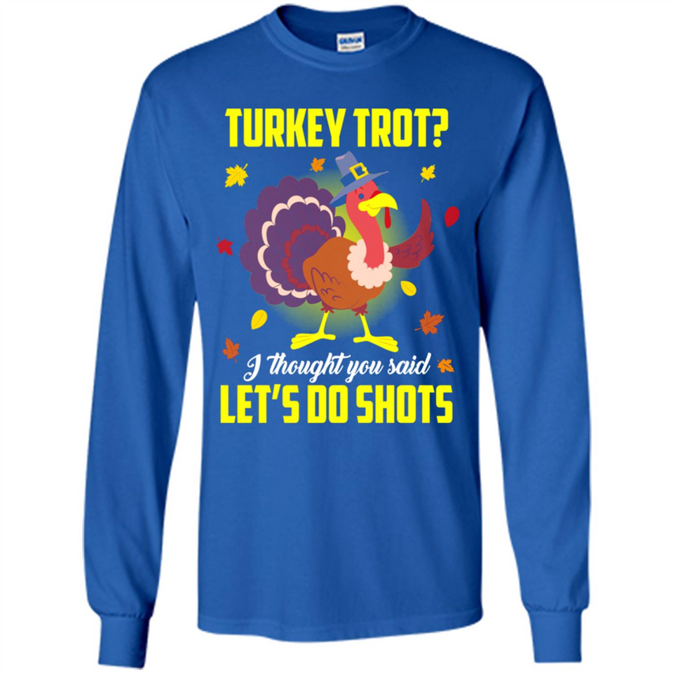 Turkey Thanksgiving I Thought You Said Let's Do Shots