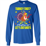 Turkey Thanksgiving I Thought You Said Let's Do Shots