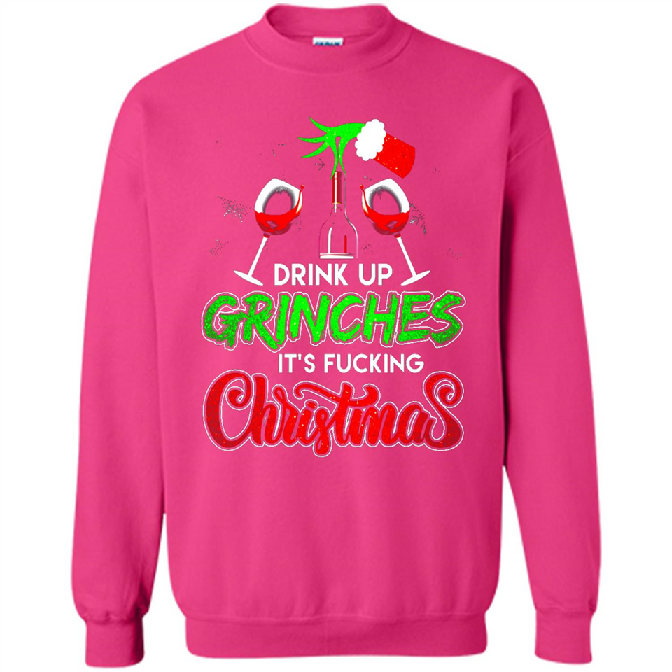 Drink Up Grinches It_s Fucking Christmas Funny Sweatshirt - Sweatshirt