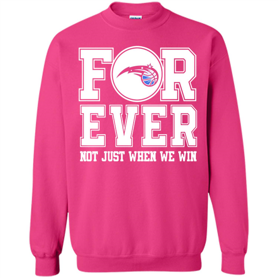 Orlando Magic Forever For ever not just when we win - Sweatshirt