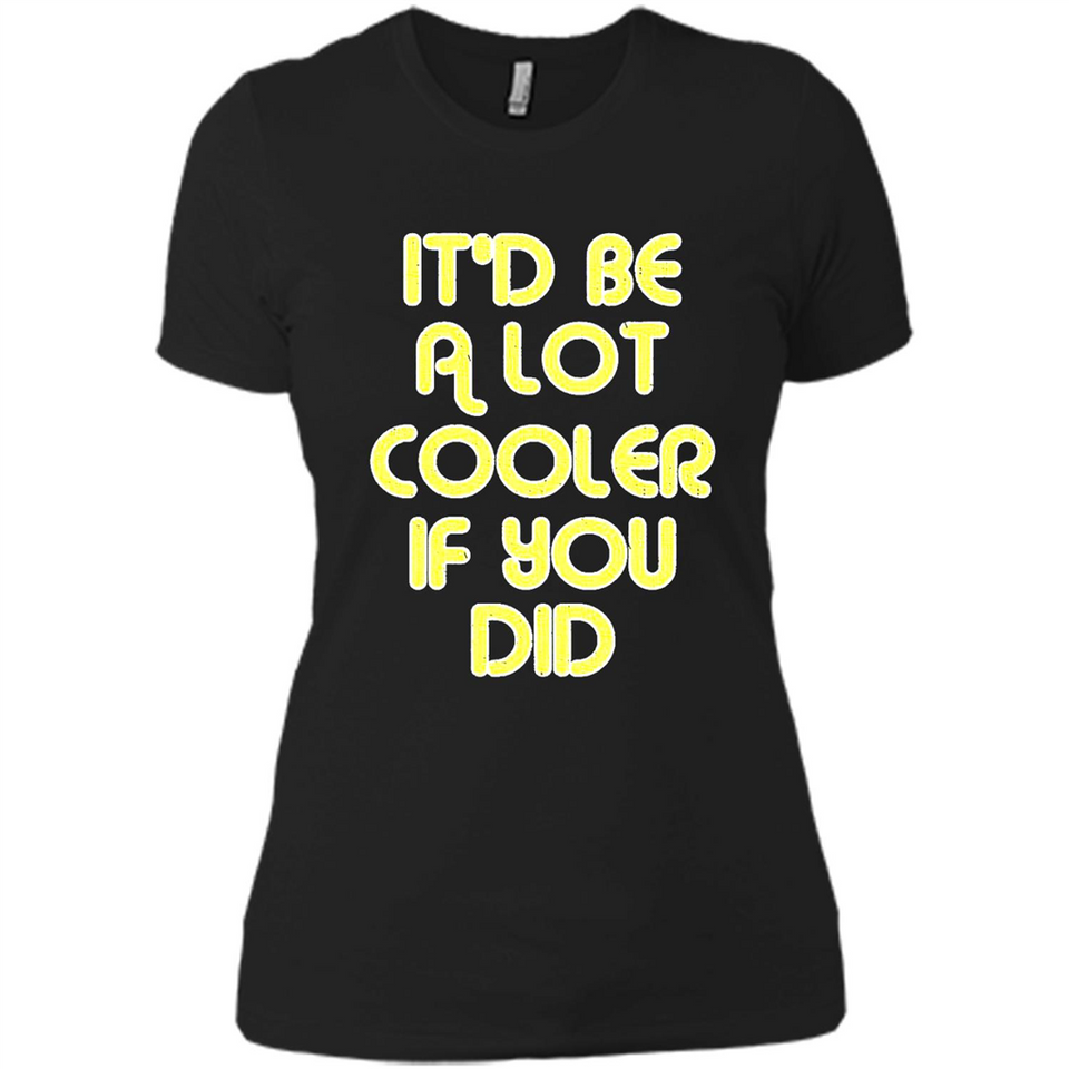 It'd Be A Lot Cooler If You Did Vintage Large Print - Ladies' Boyfriend T-Shirt
