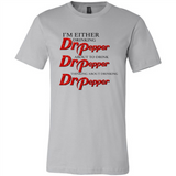 I'm Either Drinking Dr Pepper - Canvas Unisex T-Shirt