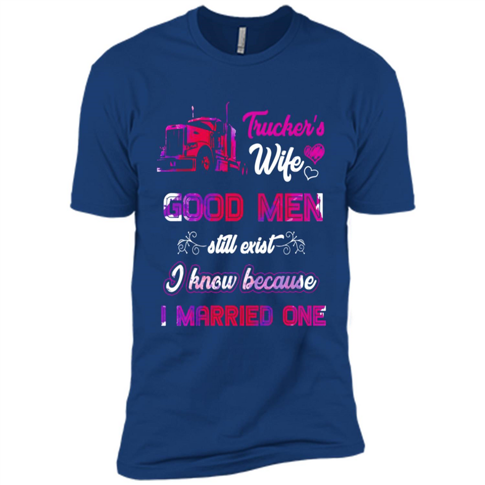 Trucker’s Wife Good Men Still Exist I Know Because I Married One - Premium Short Sleeve T-Shirt
