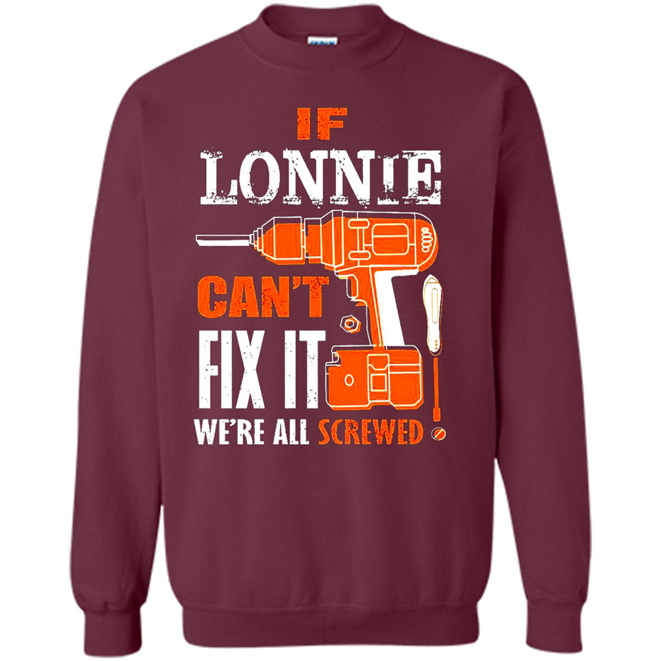 If Lonnie Can't Fix It We're All Screwed - Sweatshirt