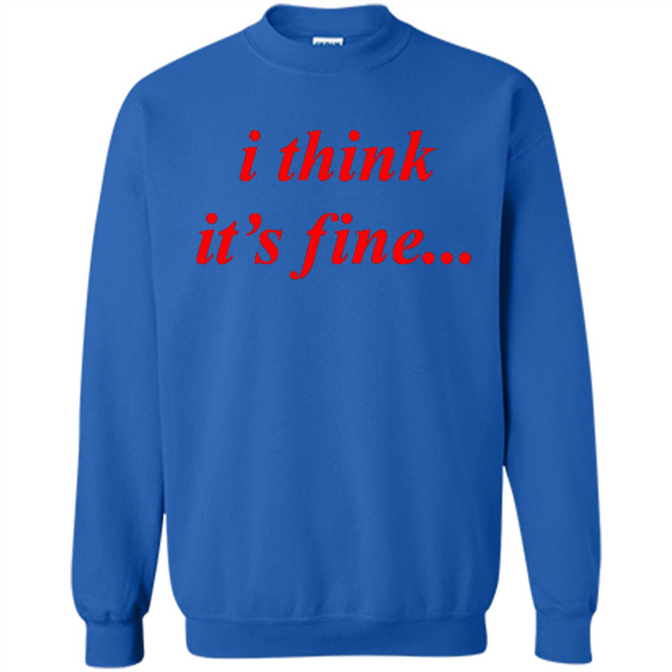 I Think It's Fine - Sweatshirt