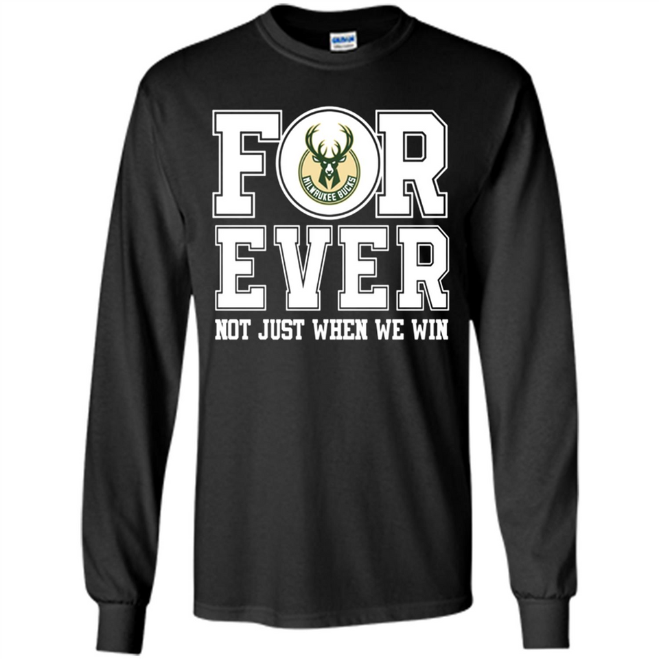 Milwaukee Bucks Forever For ever not just when we win - Long Sleeve T-Shirt
