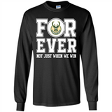 Milwaukee Bucks Forever For ever not just when we win - Long Sleeve T-Shirt