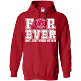 Houston Texans Forever For ever not just when we win - Hoodie