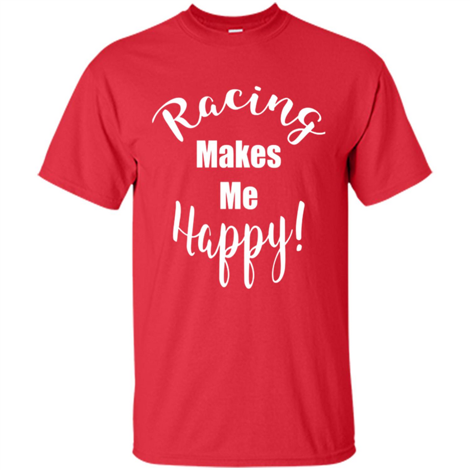 Racing Makes Me Happy! - Drag Racing Classic Fit