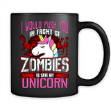 I Would Push You In Front Of Zombies To Save My Unicorn