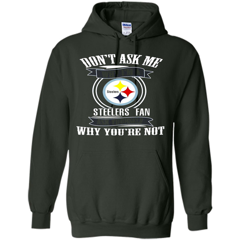 Don't Ask Me Why I'm A Pittsburgh Steelers Fan Ask Yourself