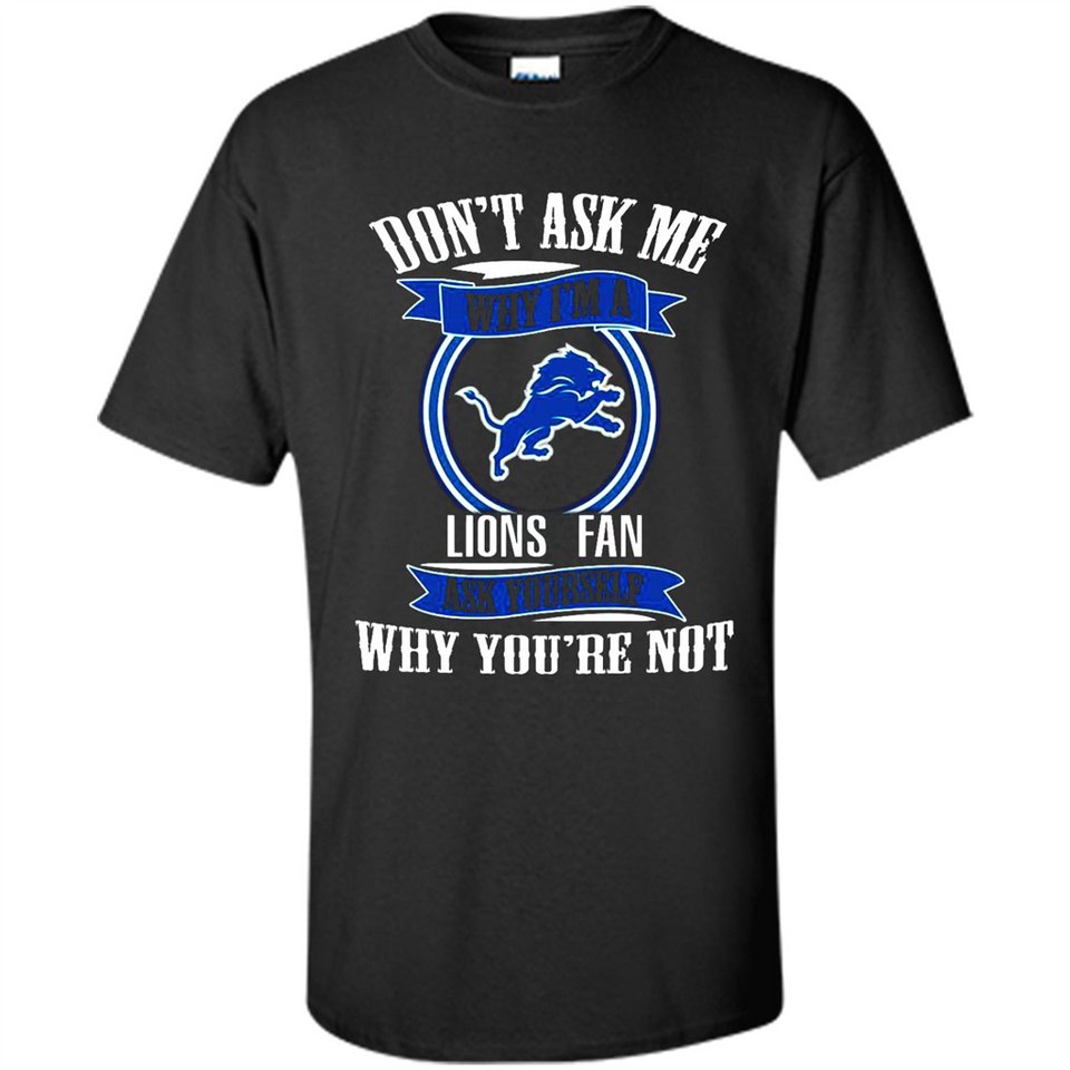 Don't Ask Me Why I'm A Detroit Lions Fan Ask Yourself