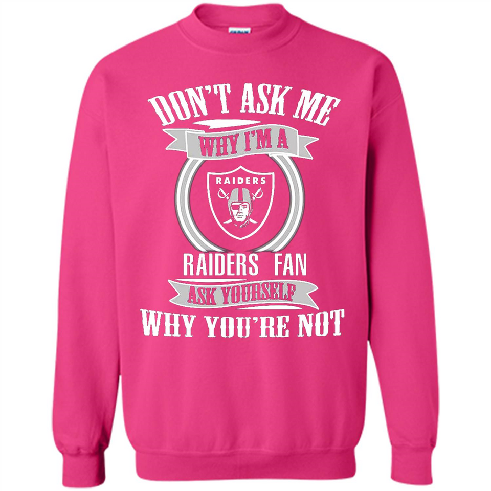 Don't Ask Me Why I'm A Oakland Raiders Fan Ask Yourself