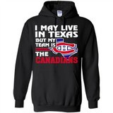 I May Live In Texas But My Team Is The Canadians - Hoodie