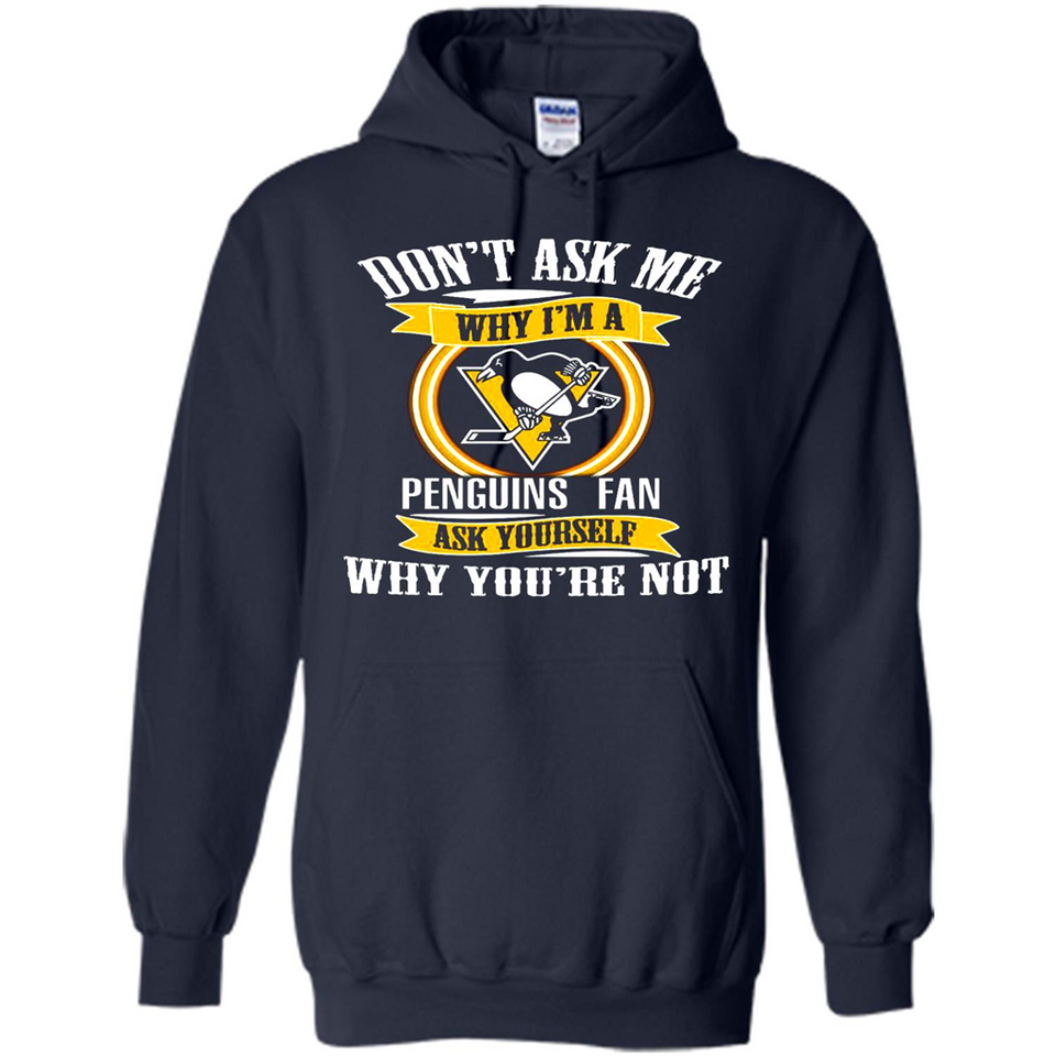 Don't Ask Me Why I'm A Pittsburgh Penguins Fan Ask Yourself
