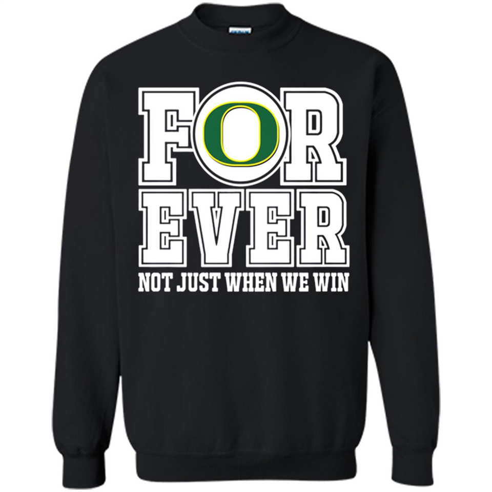 Oregon Ducks Forever For ever not just when we win - Sweatshirt
