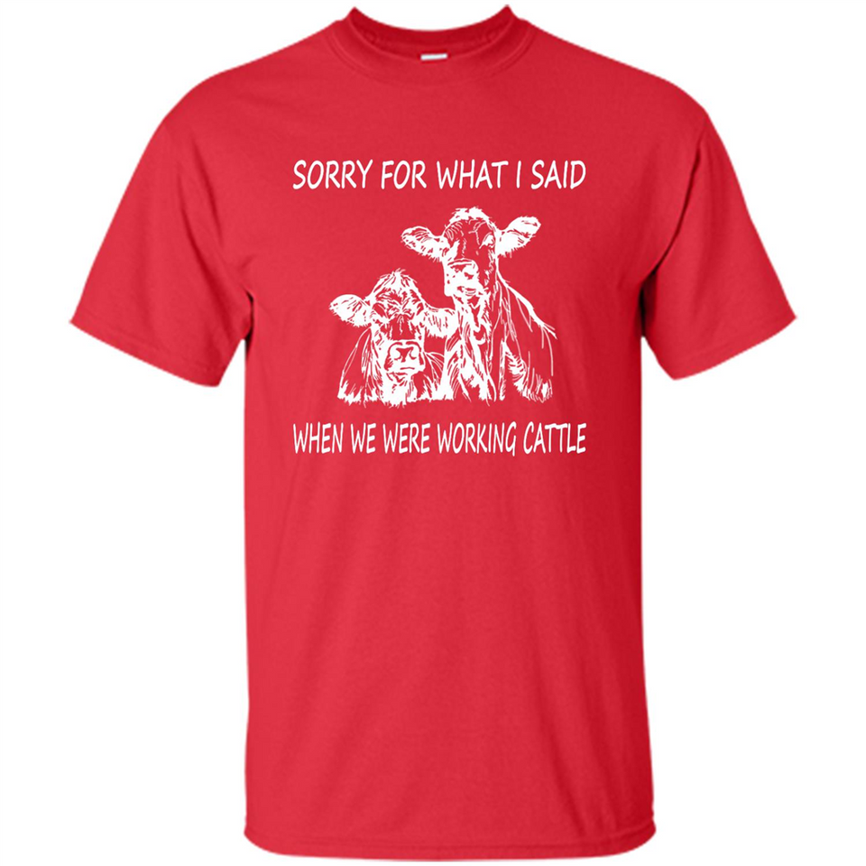 Sorry For What I Said When We Were Working Cattle