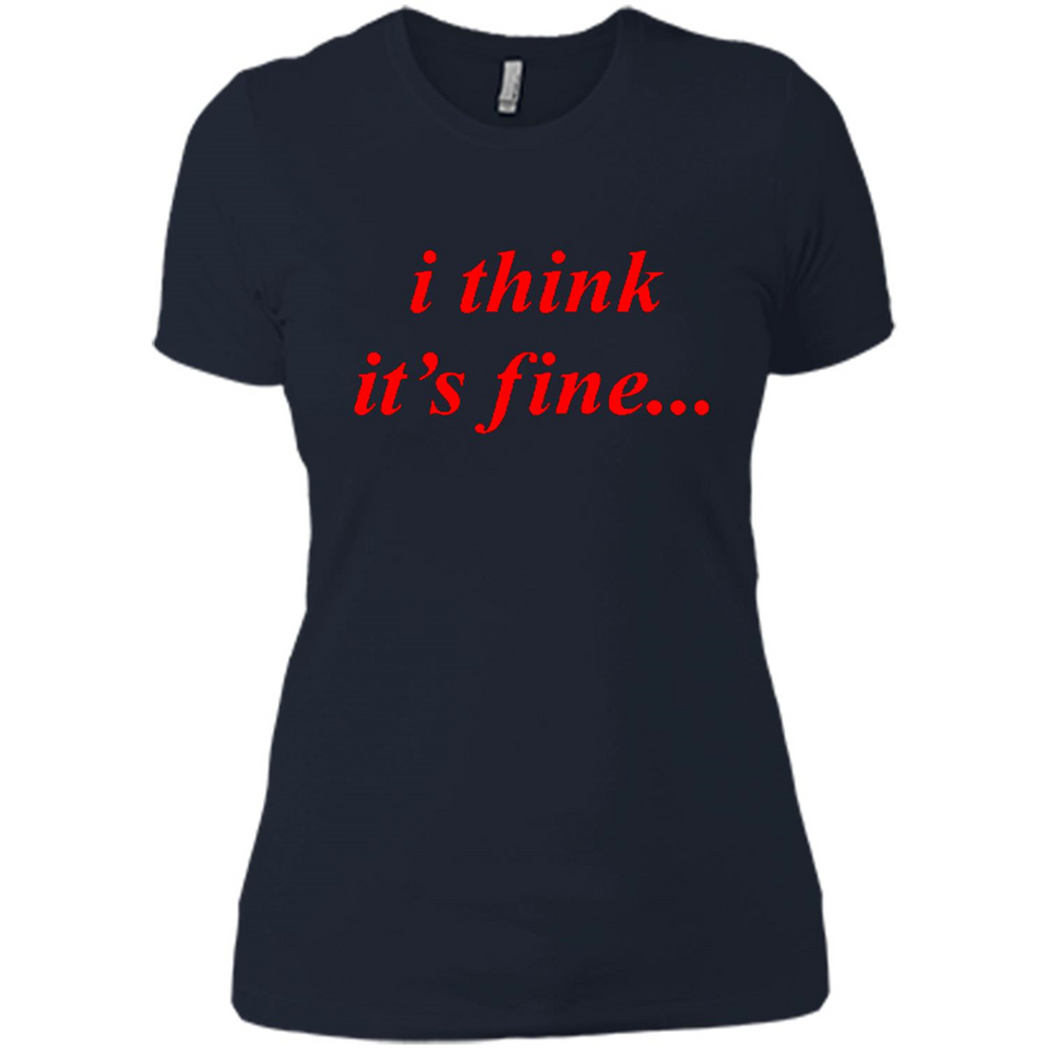 I Think It's Fine - Ladies' Boyfriend T-Shirt
