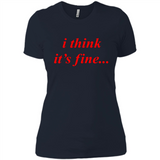 I Think It's Fine - Ladies' Boyfriend T-Shirt