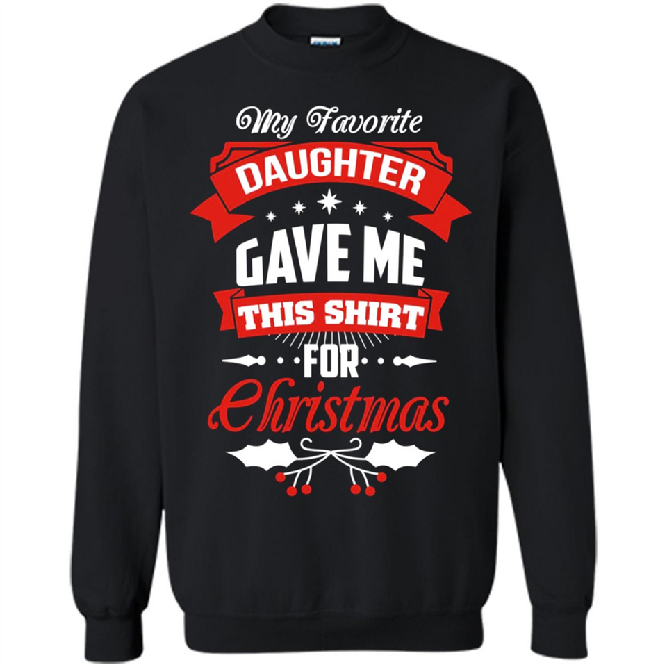 My Favorite Daughter Gave Me This Shirt For Christmas Gift - Sweatshirt