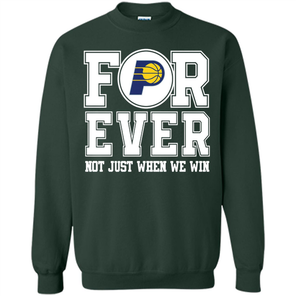 Indiana Pacers Forever For ever not just when we win - Sweatshirt
