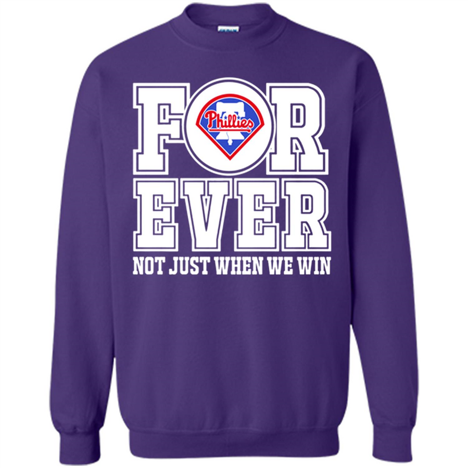 Philadelphia Phillies Forever For ever not just when we win - Sweatshirt
