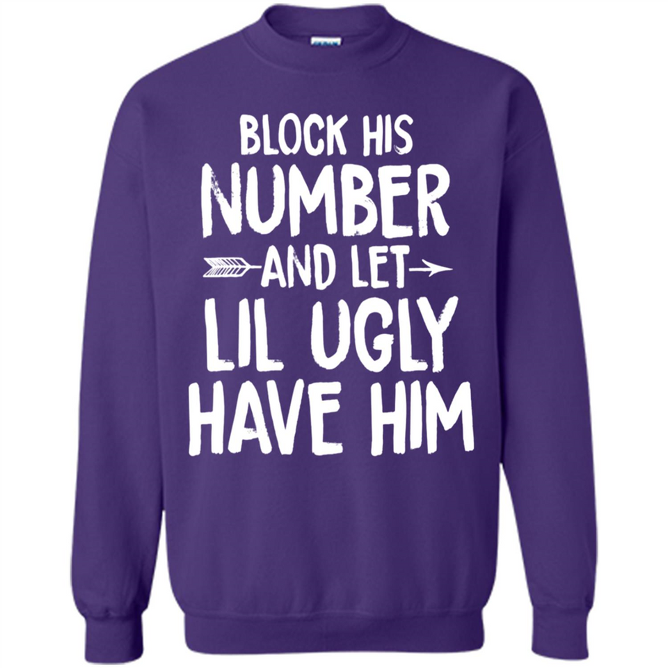Block His Number and Let Lil Ugly have Him - Sweatshirt