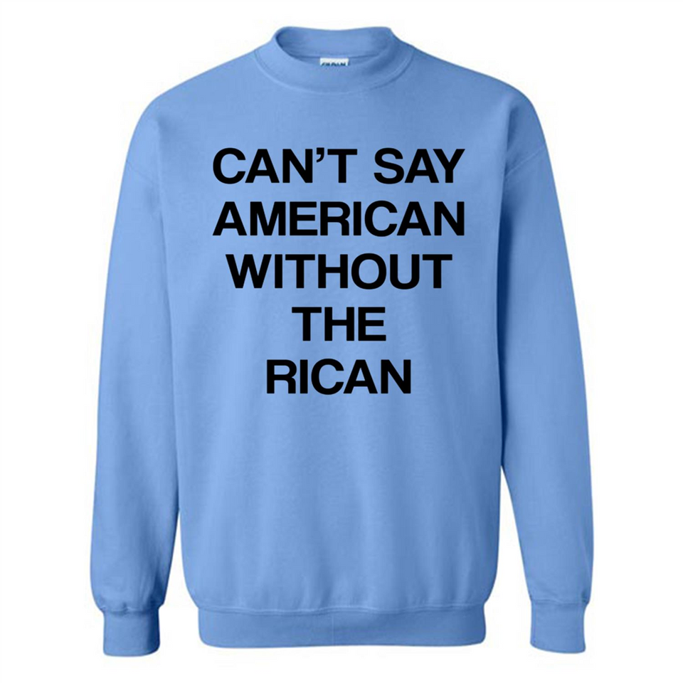 Can't Say American Without the Rican - Sweatshirt