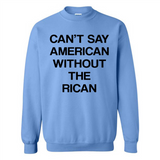 Can't Say American Without the Rican - Sweatshirt