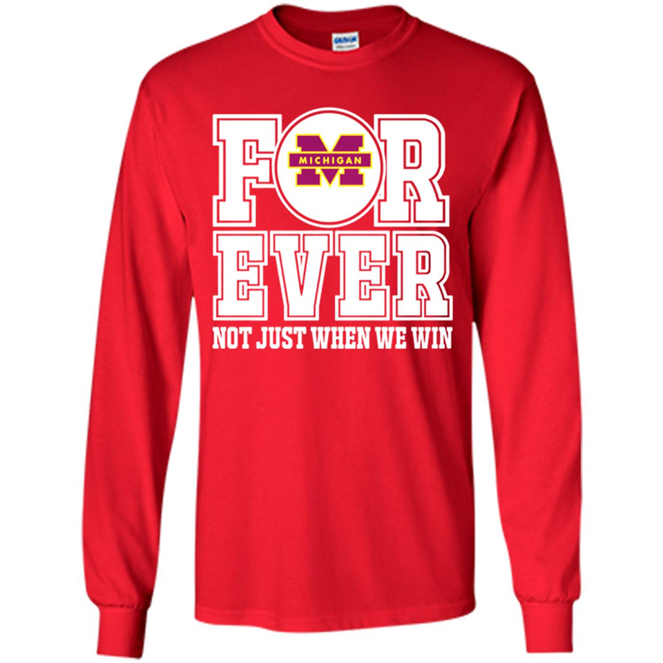 Michigan Wolverines Forever For ever not just when we win - Long Sleeve T-Shirt